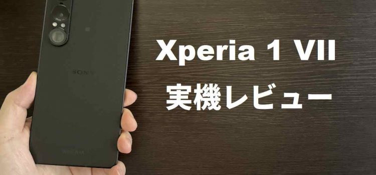 Xperia1VII(mk7/SO-51F)レビュー評価-進化を感じられる買い替え-機種変更の目安は？